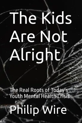 The Kids Are Not Alright: The Real Roots of Today's Youth Mental Health Crisis Paperback  January 6, 2024
