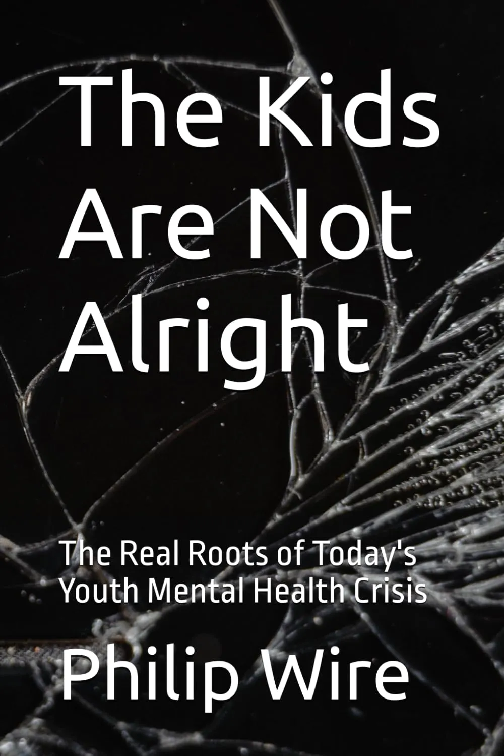 The Kids Are Not Alright: The Real Roots of Today's Youth Mental Health Crisis Paperback  January 6, 2024